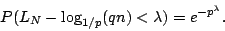 \begin{displaymath}
P(L_N - \log_{1/p}(qn) < \lambda) = e^{-p^{\lambda}}.
\end{displaymath}